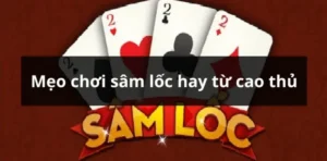 Cách Chơi Sâm Lốc Nhà Cái 33Win Chuẩn Luật Với Nhiều Mẹo Thắng Hay